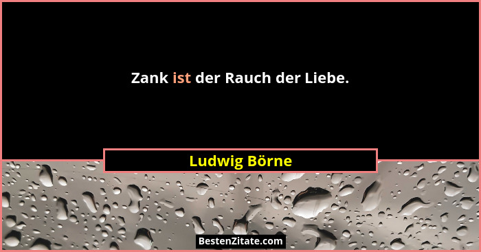 Zank ist der Rauch der Liebe.... - Ludwig Börne