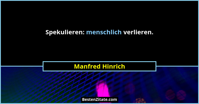 Spekulieren: menschlich verlieren.... - Manfred Hinrich