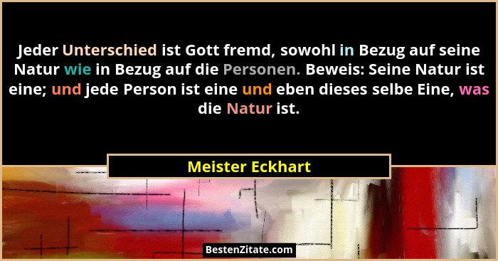Jeder Unterschied ist Gott fremd, sowohl in Bezug auf seine Natur wie in Bezug auf die Personen. Beweis: Seine Natur ist eine; und j... - Meister Eckhart