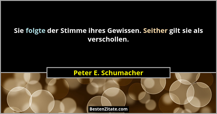 Sie folgte der Stimme ihres Gewissen. Seither gilt sie als verschollen.... - Peter E. Schumacher