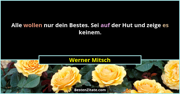 Alle wollen nur dein Bestes. Sei auf der Hut und zeige es keinem.... - Werner Mitsch