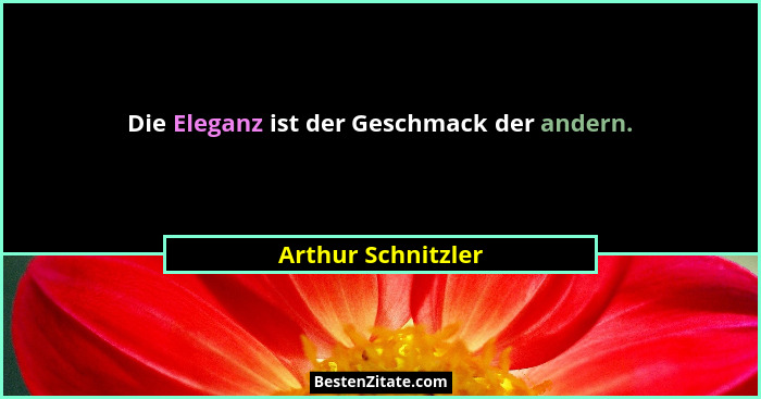 Die Eleganz ist der Geschmack der andern.... - Arthur Schnitzler