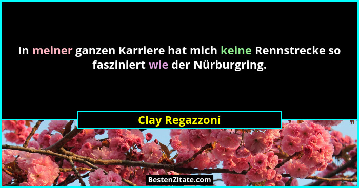 In meiner ganzen Karriere hat mich keine Rennstrecke so fasziniert wie der Nürburgring.... - Clay Regazzoni