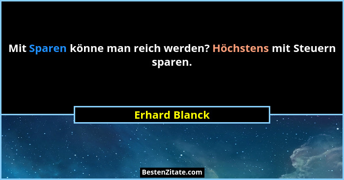 Mit Sparen könne man reich werden? Höchstens mit Steuern sparen.... - Erhard Blanck