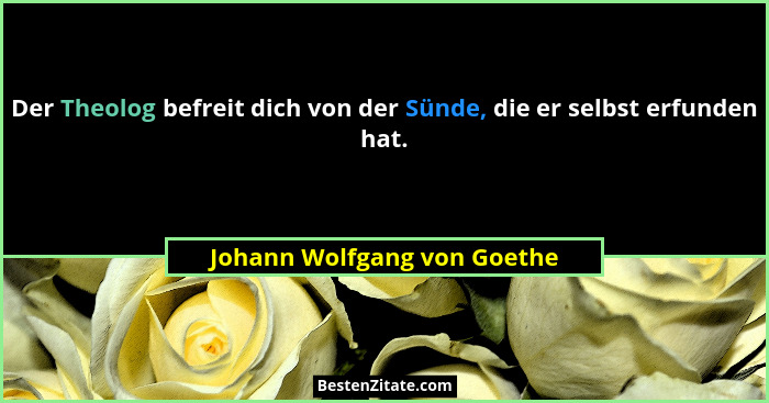 Der Theolog befreit dich von der Sünde, die er selbst erfunden hat.... - Johann Wolfgang von Goethe