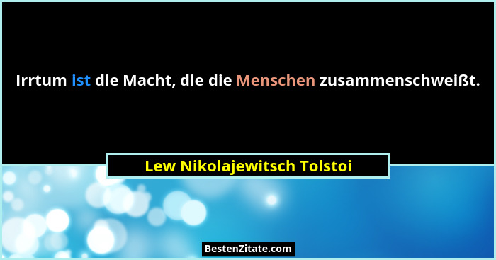 Irrtum ist die Macht, die die Menschen zusammenschweißt.... - Lew Nikolajewitsch Tolstoi