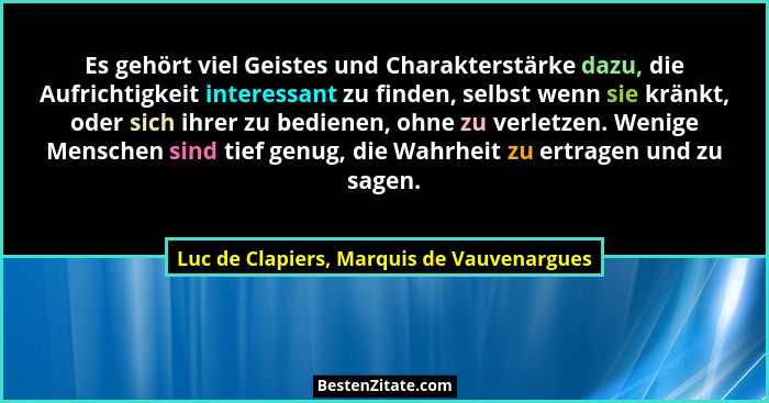 Es gehört viel Geistes und Charakterstärke dazu, die Aufrichtigkeit interessant zu finden, selbst wenn sie... - Luc de Clapiers, Marquis de Vauvenargues