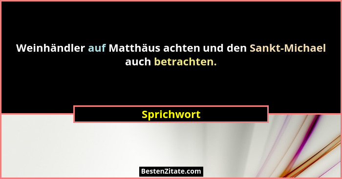 Weinhändler auf Matthäus achten und den Sankt-Michael auch betrachten.... - Sprichwort