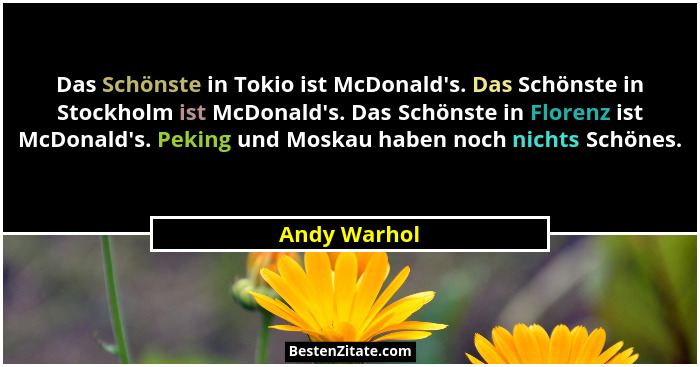 Das Schönste in Tokio ist McDonald's. Das Schönste in Stockholm ist McDonald's. Das Schönste in Florenz ist McDonald's. Peki... - Andy Warhol