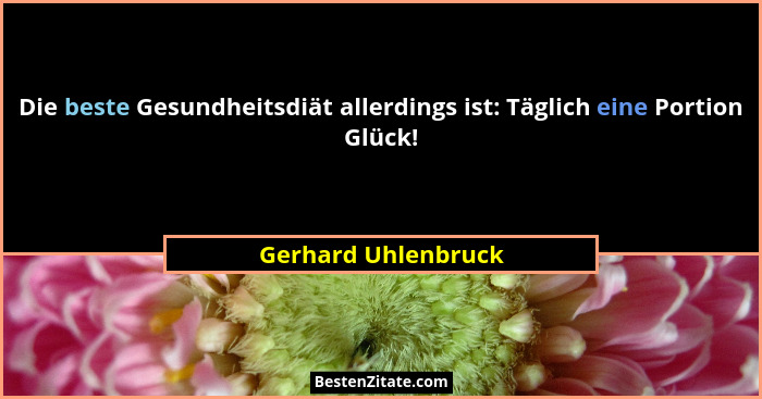 Die beste Gesundheitsdiät allerdings ist: Täglich eine Portion Glück!... - Gerhard Uhlenbruck