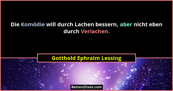 Die Komödie will durch Lachen bessern, aber nicht eben durch Verlachen.... - Gotthold Ephraim Lessing