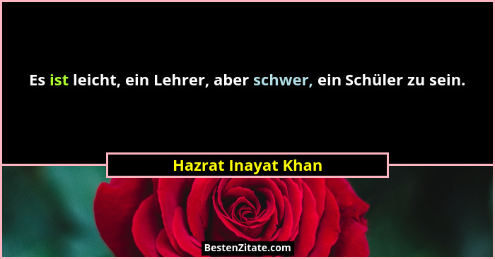 Es ist leicht, ein Lehrer, aber schwer, ein Schüler zu sein.... - Hazrat Inayat Khan