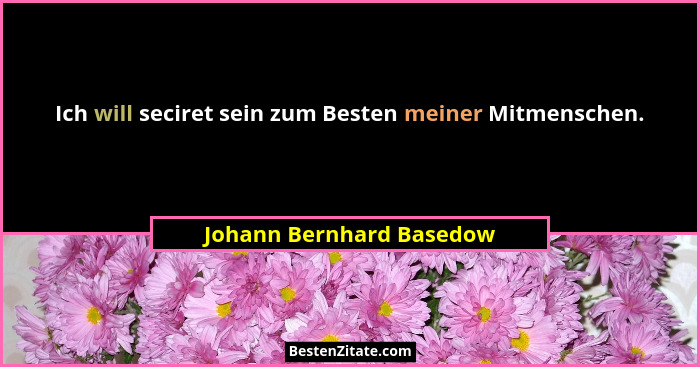 Ich will seciret sein zum Besten meiner Mitmenschen.... - Johann Bernhard Basedow