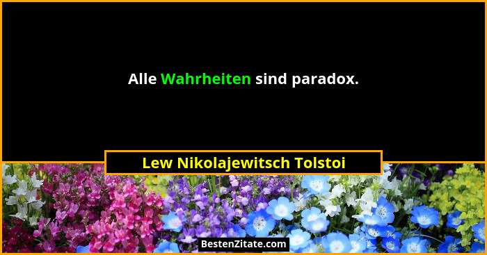 Alle Wahrheiten sind paradox.... - Lew Nikolajewitsch Tolstoi