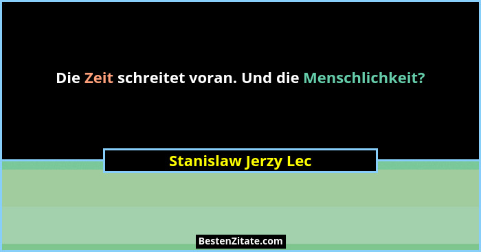 Die Zeit schreitet voran. Und die Menschlichkeit?... - Stanislaw Jerzy Lec