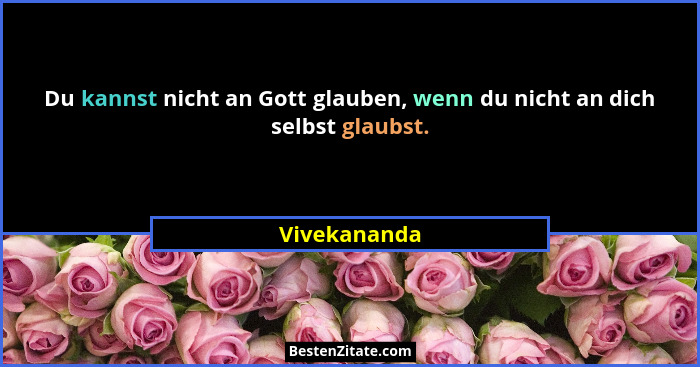 Du kannst nicht an Gott glauben, wenn du nicht an dich selbst glaubst.... - Vivekananda