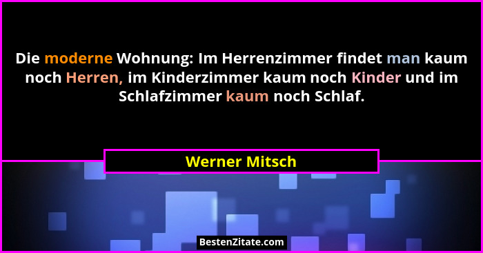 Die moderne Wohnung: Im Herrenzimmer findet man kaum noch Herren, im Kinderzimmer kaum noch Kinder und im Schlafzimmer kaum noch Schla... - Werner Mitsch