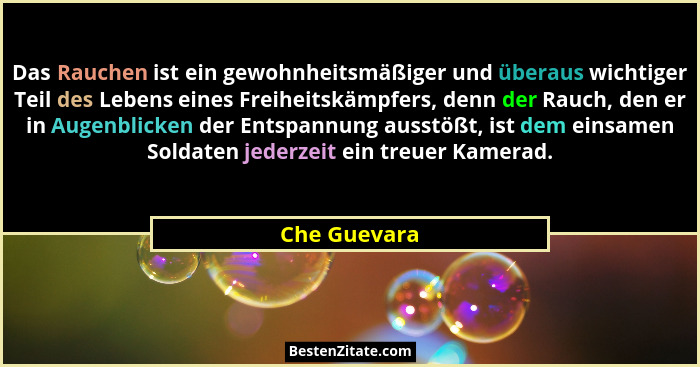 Das Rauchen ist ein gewohnheitsmäßiger und überaus wichtiger Teil des Lebens eines Freiheitskämpfers, denn der Rauch, den er in Augenbli... - Che Guevara