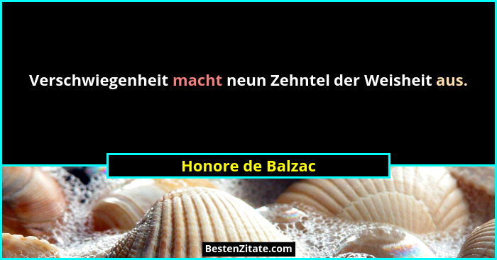 Verschwiegenheit macht neun Zehntel der Weisheit aus.... - Honore de Balzac