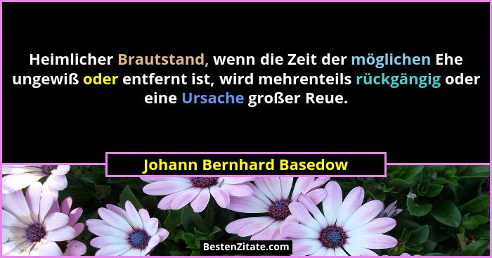 Heimlicher Brautstand, wenn die Zeit der möglichen Ehe ungewiß oder entfernt ist, wird mehrenteils rückgängig oder eine Ursa... - Johann Bernhard Basedow