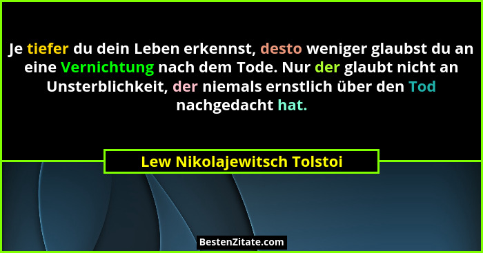 Je tiefer du dein Leben erkennst, desto weniger glaubst du an eine Vernichtung nach dem Tode. Nur der glaubt nicht an Uns... - Lew Nikolajewitsch Tolstoi