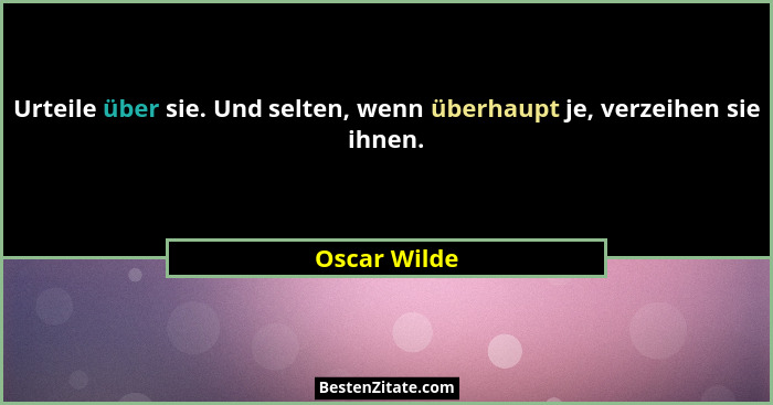 Urteile über sie. Und selten, wenn überhaupt je, verzeihen sie ihnen.... - Oscar Wilde