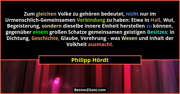 Zum gleichen Volke zu gehören bedeutet, nicht nur im Urmenschlich-Gemeinsamen Verbindung zu haben: Etwa in Haß, Wut, Begeisterung, son... - Philipp Hördt