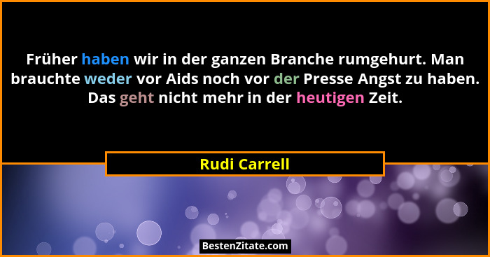 Früher haben wir in der ganzen Branche rumgehurt. Man brauchte weder vor Aids noch vor der Presse Angst zu haben. Das geht nicht mehr i... - Rudi Carrell