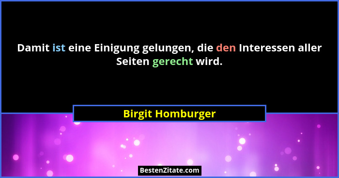 Damit ist eine Einigung gelungen, die den Interessen aller Seiten gerecht wird.... - Birgit Homburger