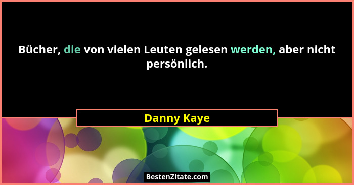 Bücher, die von vielen Leuten gelesen werden, aber nicht persönlich.... - Danny Kaye