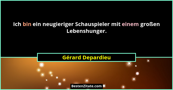 Ich bin ein neugieriger Schauspieler mit einem großen Lebenshunger.... - Gérard Depardieu