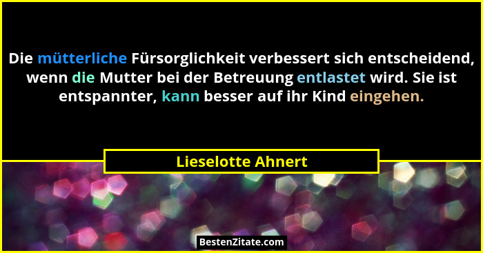 Die mütterliche Fürsorglichkeit verbessert sich entscheidend, wenn die Mutter bei der Betreuung entlastet wird. Sie ist entspannte... - Lieselotte Ahnert
