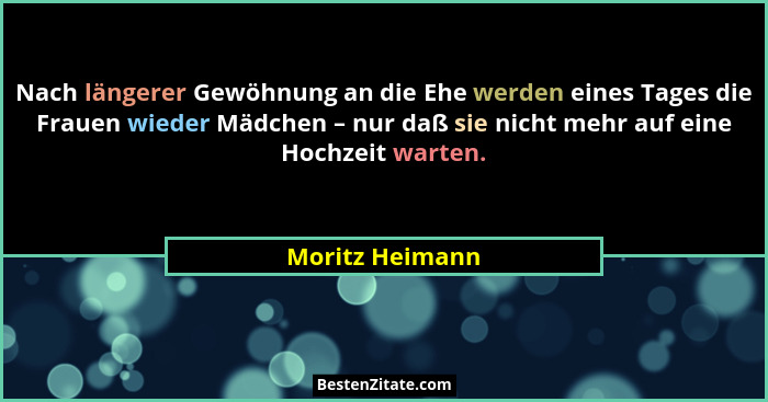 Nach längerer Gewöhnung an die Ehe werden eines Tages die Frauen wieder Mädchen – nur daß sie nicht mehr auf eine Hochzeit warten.... - Moritz Heimann
