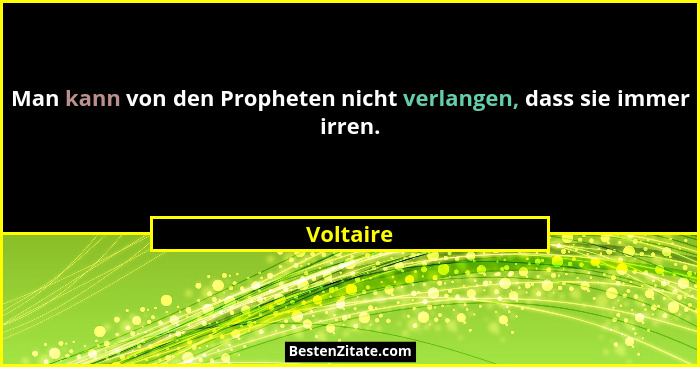 Man kann von den Propheten nicht verlangen, dass sie immer irren.... - Voltaire