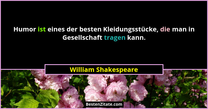 Humor ist eines der besten Kleidungsstücke, die man in Gesellschaft tragen kann.... - William Shakespeare