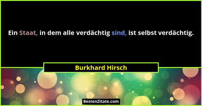 Ein Staat, in dem alle verdächtig sind, ist selbst verdächtig.... - Burkhard Hirsch