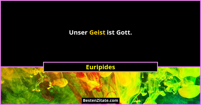 Unser Geist ist Gott.... - Euripides