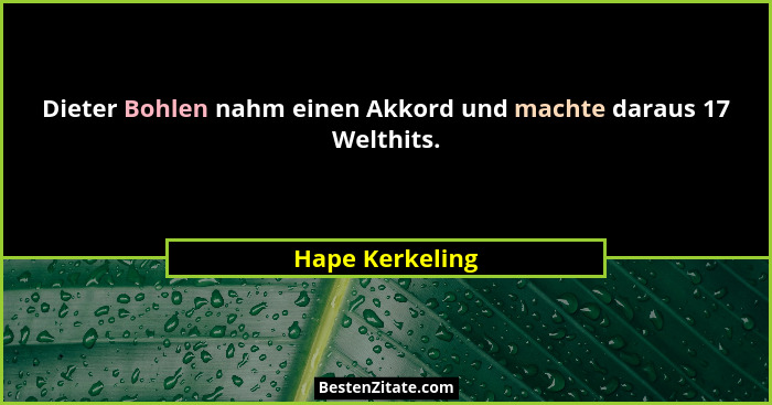 Dieter Bohlen nahm einen Akkord und machte daraus 17 Welthits.... - Hape Kerkeling