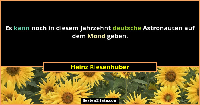 Es kann noch in diesem Jahrzehnt deutsche Astronauten auf dem Mond geben.... - Heinz Riesenhuber