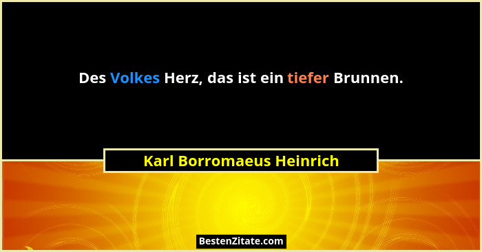 Des Volkes Herz, das ist ein tiefer Brunnen.... - Karl Borromaeus Heinrich