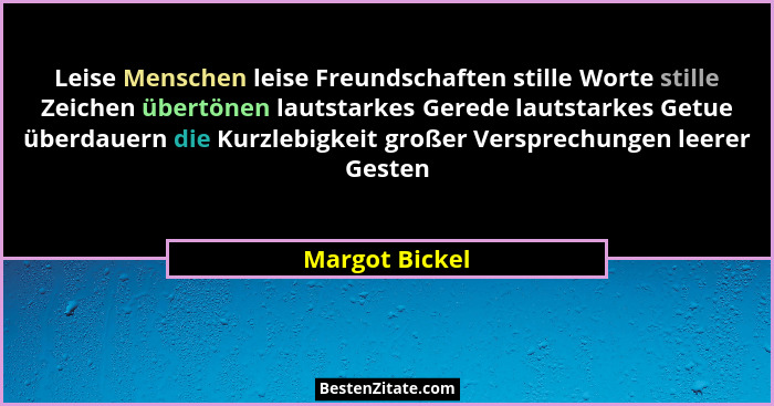 Leise Menschen leise Freundschaften stille Worte stille Zeichen übertönen lautstarkes Gerede lautstarkes Getue überdauern die Kurzlebi... - Margot Bickel