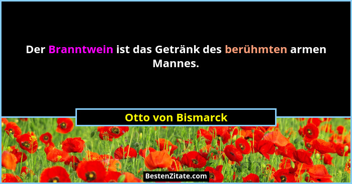 Der Branntwein ist das Getränk des berühmten armen Mannes.... - Otto von Bismarck