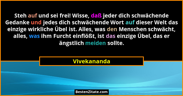Steh auf und sei frei! Wisse, daß jeder dich schwächende Gedanke und jedes dich schwächende Wort auf dieser Welt das einzige wirkliche Ü... - Vivekananda