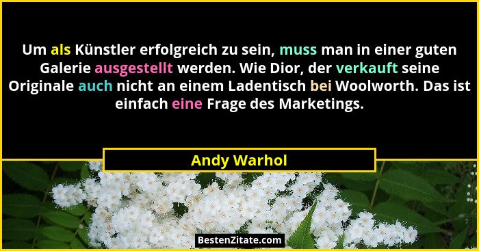 Um als Künstler erfolgreich zu sein, muss man in einer guten Galerie ausgestellt werden. Wie Dior, der verkauft seine Originale auch nic... - Andy Warhol