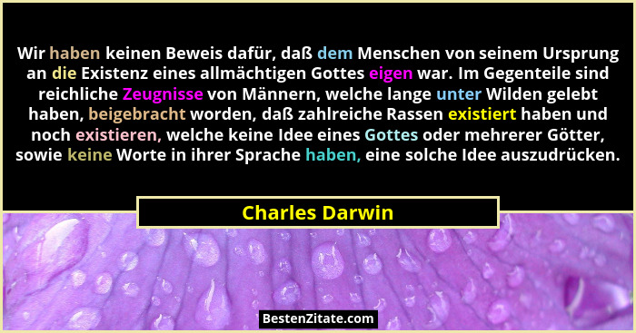 Wir haben keinen Beweis dafür, daß dem Menschen von seinem Ursprung an die Existenz eines allmächtigen Gottes eigen war. Im Gegenteil... - Charles Darwin
