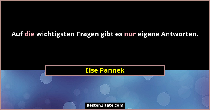 Auf die wichtigsten Fragen gibt es nur eigene Antworten.... - Else Pannek
