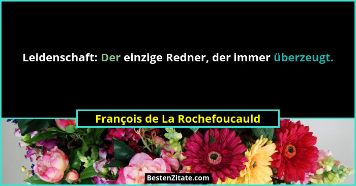 Leidenschaft: Der einzige Redner, der immer überzeugt.... - François de La Rochefoucauld