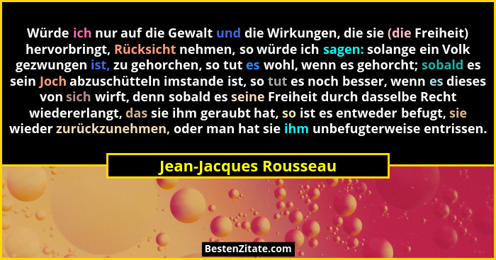 Würde ich nur auf die Gewalt und die Wirkungen, die sie (die Freiheit) hervorbringt, Rücksicht nehmen, so würde ich sagen: sol... - Jean-Jacques Rousseau