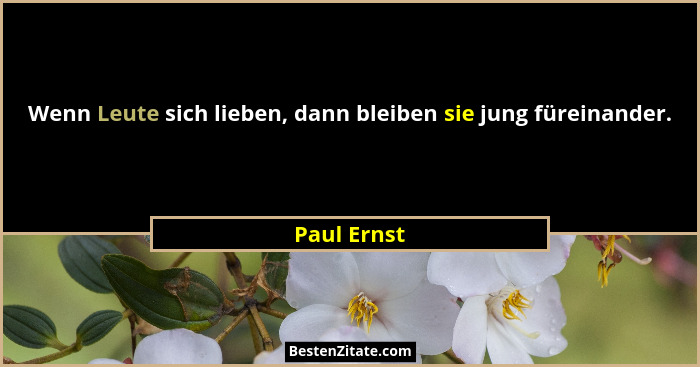 Wenn Leute sich lieben, dann bleiben sie jung füreinander.... - Paul Ernst