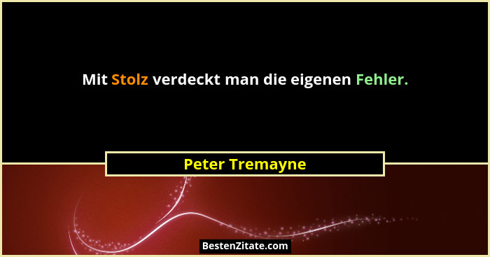 Mit Stolz verdeckt man die eigenen Fehler.... - Peter Tremayne